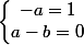 \left\lbrace\begin{matrix} -a = 1\\ a-b=0 \end{matrix}\right.